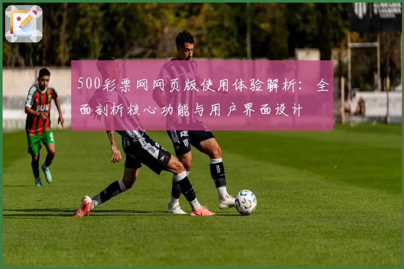 500彩票网网页版使用体验解析：全面剖析核心功能与用户界面设计